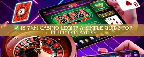 ✅ Is 7XM Casino Legit? A Simple Guide for Filipino Players