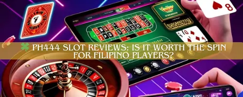 🍀 Ph444 Slot Reviews: Is It Worth the Spin for Filipino Players?